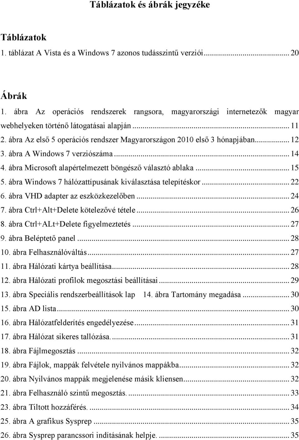 ábra A Windows 7 verziószáma... 14 4. ábra Microsoft alapértelmezett böngésző választó ablaka... 15 5. ábra Windows 7 hálózattípusának kiválasztása telepítéskor... 22 6.