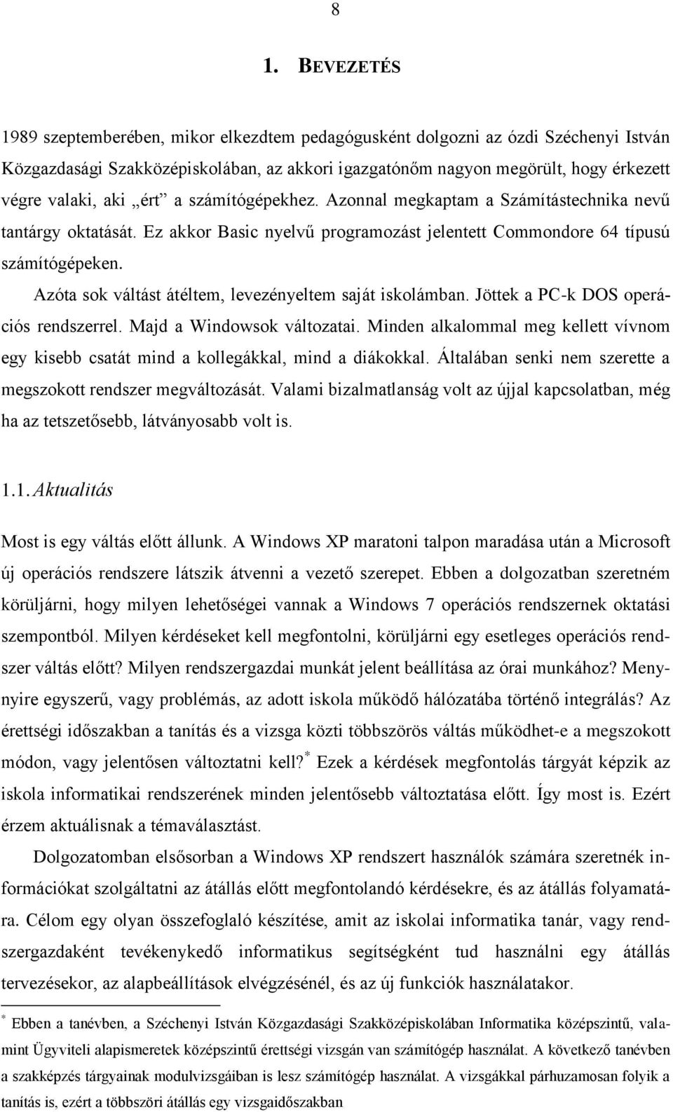 Azóta sok váltást átéltem, levezényeltem saját iskolámban. Jöttek a PC-k DOS operációs rendszerrel. Majd a Windowsok változatai.