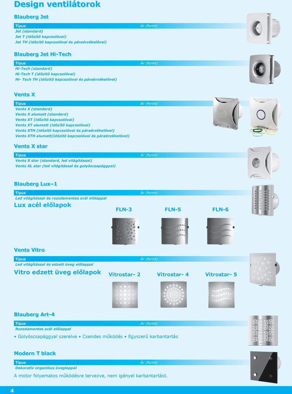 kapcsolóval és páraérzékelővel) Vents XTH alumatt(időzítő kapcsolóval és páraérzékelővel) Vents X star Vents X star (standard, led világítással) Vents XL star (led világítással és golyóscsapággyal)