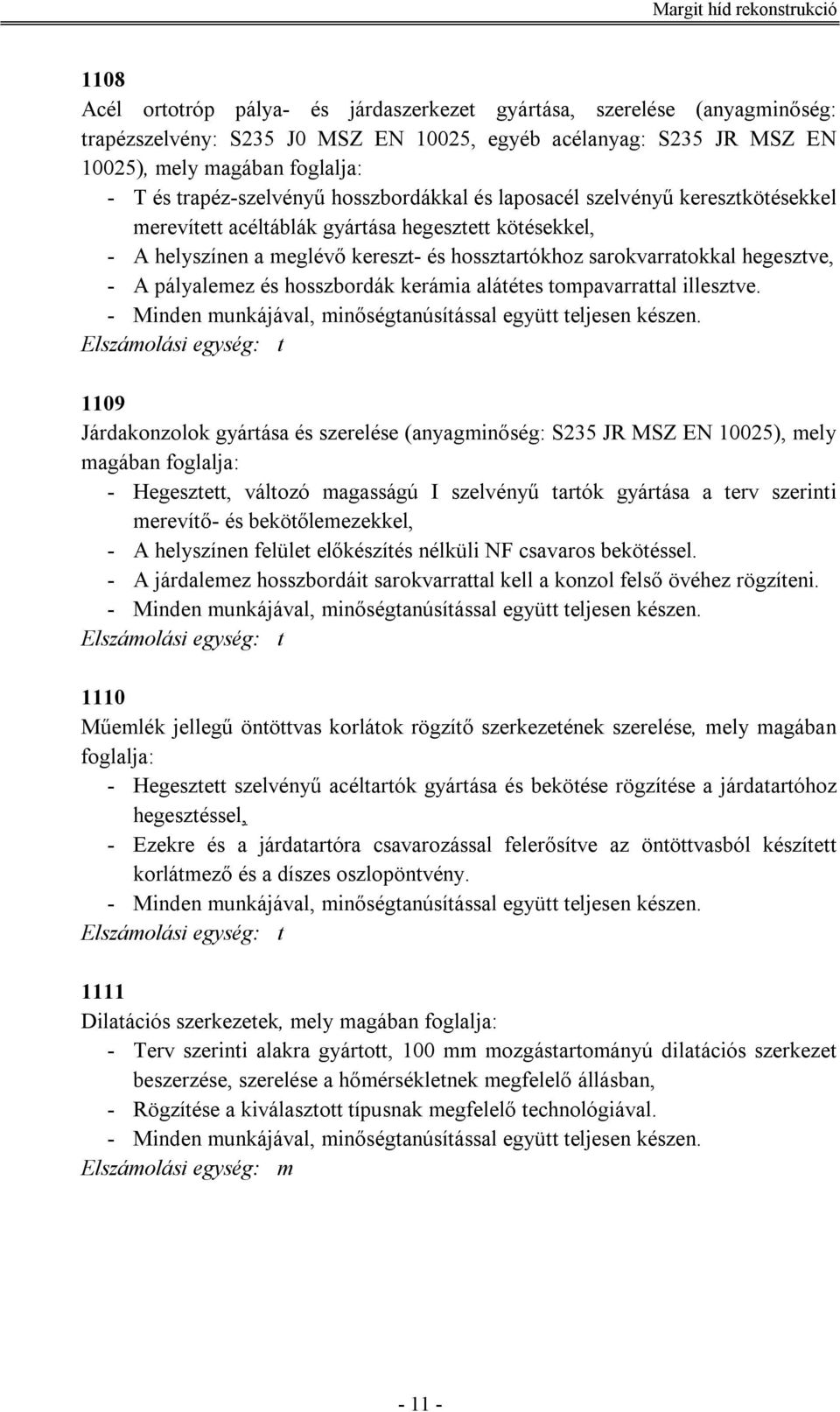 hegesztve, - A pályalemez és hosszbordák kerámia alátétes tompavarrattal illesztve. - Minden munkájával, minőségtanúsítással együtt teljesen készen.