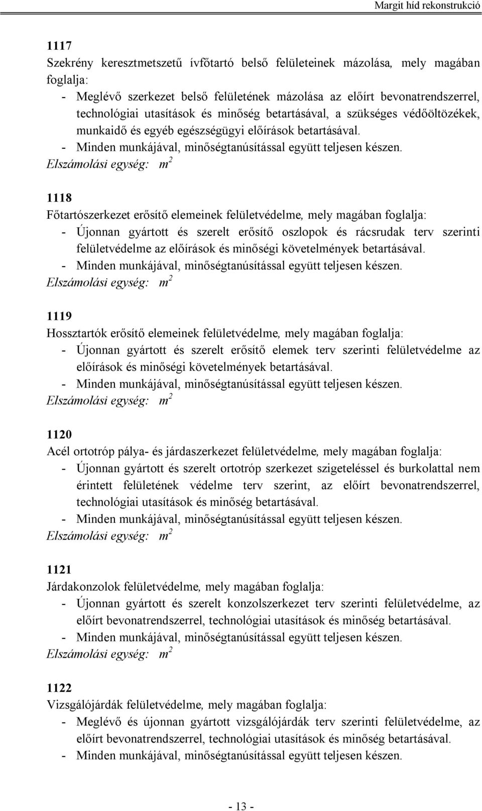 2 1118 Főtartószerkezet erősítő elemeinek felületvédelme, mely magában foglalja: - Újonnan gyártott és szerelt erősítő oszlopok és rácsrudak terv szerinti felületvédelme az előírások és minőségi