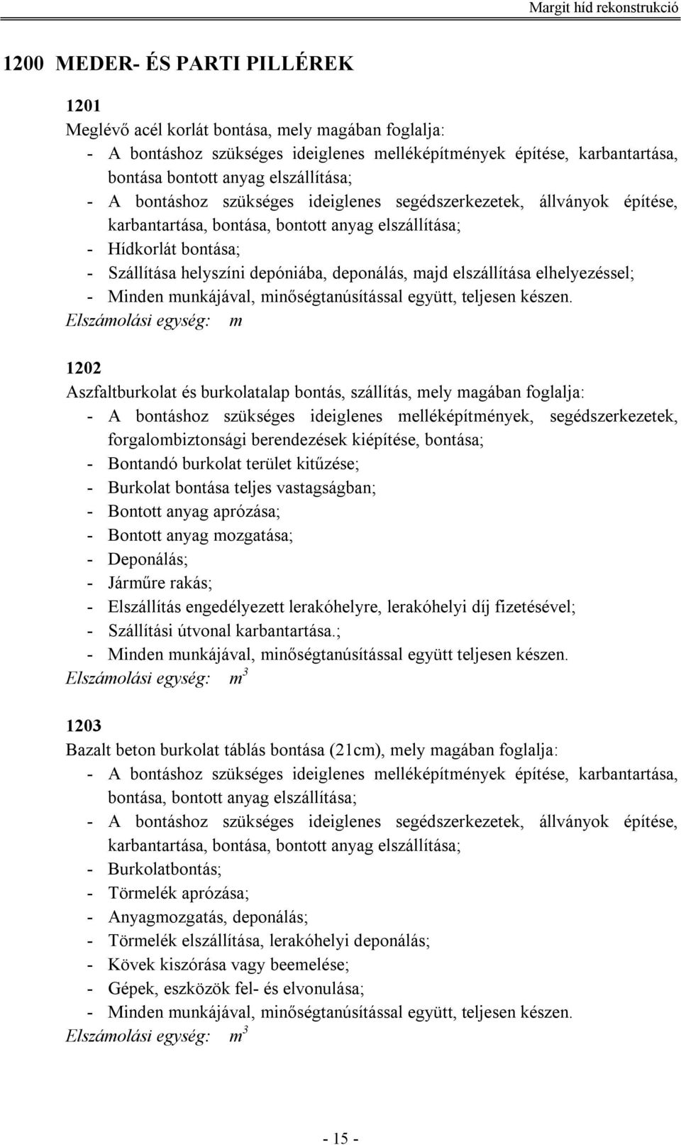 elszállítása elhelyezéssel; 1202 Aszfaltburkolat és burkolatalap bontás, szállítás, mely magában foglalja: - A bontáshoz szükséges ideiglenes melléképítmények, segédszerkezetek, forgalombiztonsági