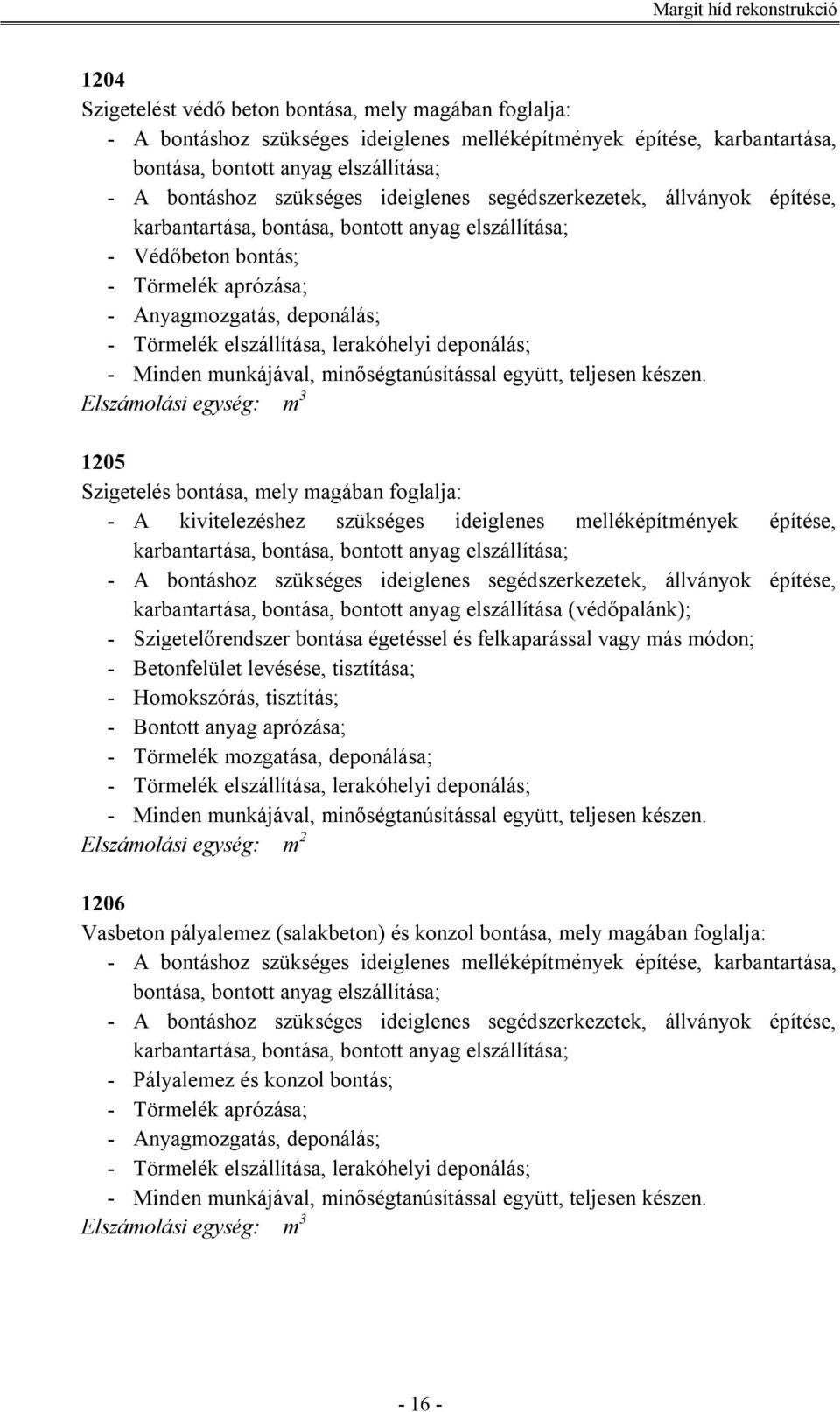 lerakóhelyi deponálás; 3 1205 Szigetelés bontása, mely magában foglalja: - A kivitelezéshez szükséges ideiglenes melléképítmények építése, karbantartása, bontása, bontott anyag elszállítása; - A