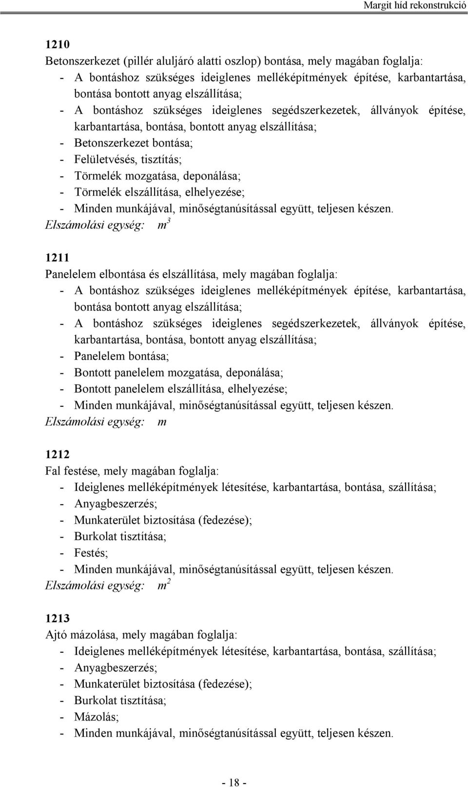 deponálása; - Törmelék elszállítása, elhelyezése; 3 1211 Panelelem elbontása és elszállítása, mely magában foglalja: - A bontáshoz szükséges ideiglenes melléképítmények építése, karbantartása,