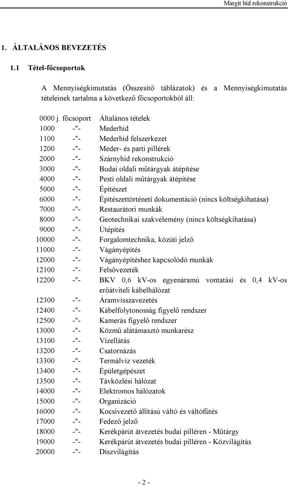 Pesti oldali műtárgyak átépítése 5000 -"- Építészet 6000 -"- Építészettörténeti dokumentáció (nincs költségkihatása) 7000 -"- Restaurátori munkák 8000 -"- Geotechnikai szakvélemény (nincs