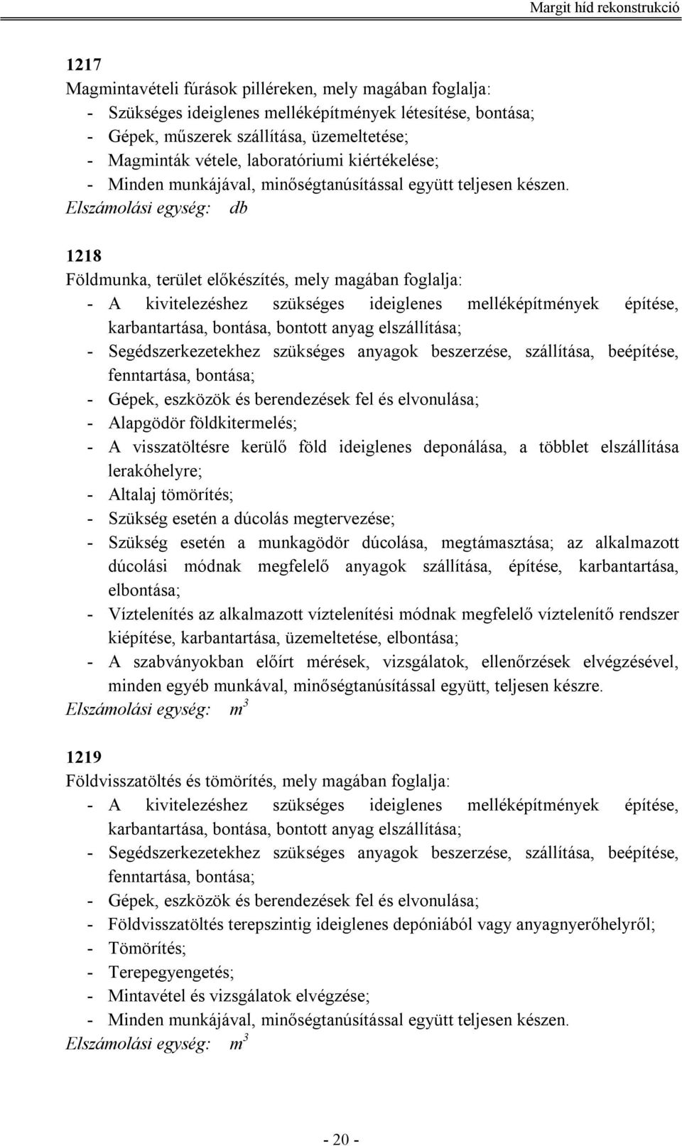 1218 Földmunka, terület előkészítés, mely magában foglalja: - A kivitelezéshez szükséges ideiglenes melléképítmények építése, karbantartása, bontása, bontott anyag elszállítása; - Segédszerkezetekhez