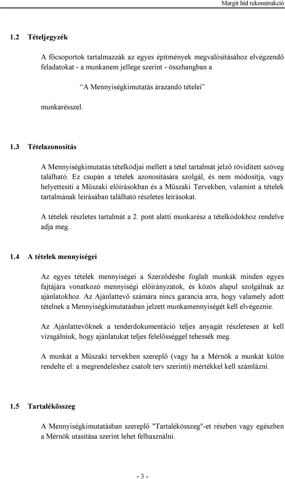 Ez csupán a tételek azonosítására szolgál, és nem módosítja, vagy helyettesíti a Műszaki előírásokban és a Műszaki Tervekben, valamint a tételek tartalmának leírásában található részletes leírásokat.