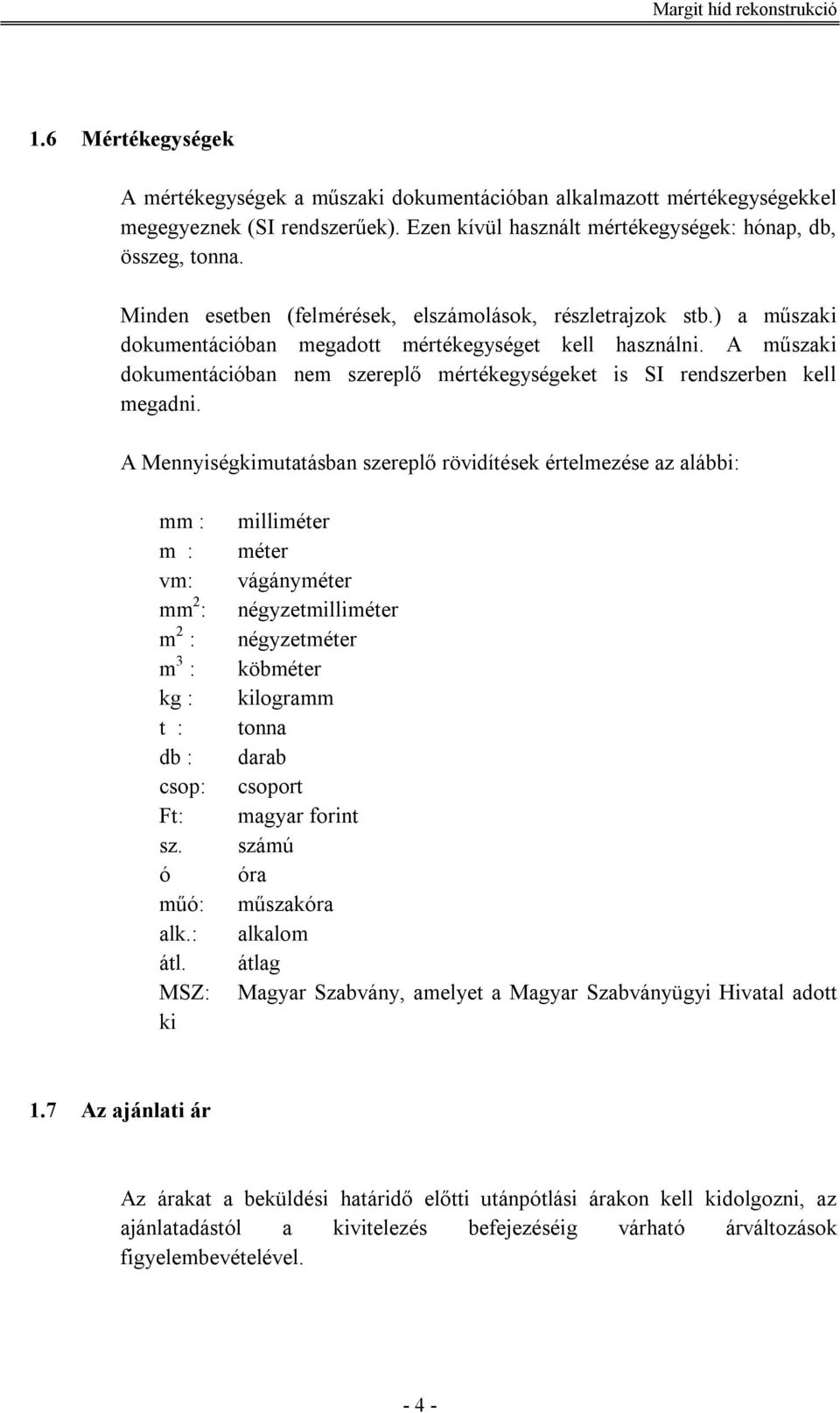 A műszaki dokumentációban nem szereplő mértékegységeket is SI rendszerben kell megadni.