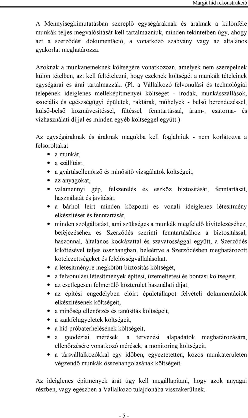 Azoknak a munkanemeknek költségére vonatkozóan, amelyek nem szerepelnek külön tételben, azt kell feltételezni, hogy ezeknek a munkák tételeinek egységárai és árai tartalmazzák. (Pl.