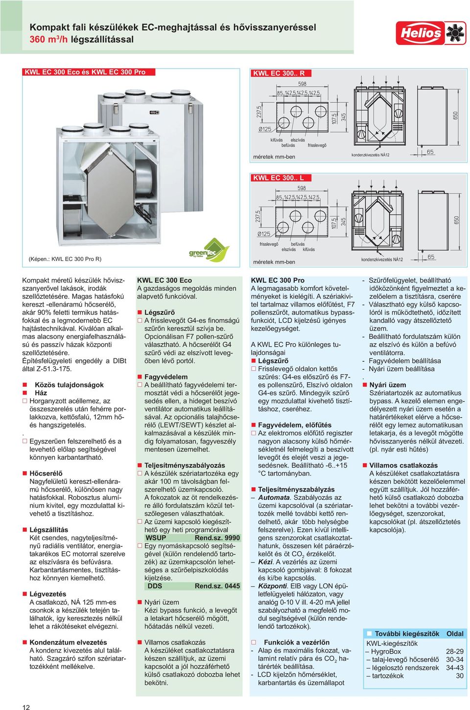 : KWL EC 300 Pro R) méretek mm-ben kondenzkivezetés NÁ12 Kompakt mérető készülék hıviszszanyerıvel lakások, irodák szellıztetésére.