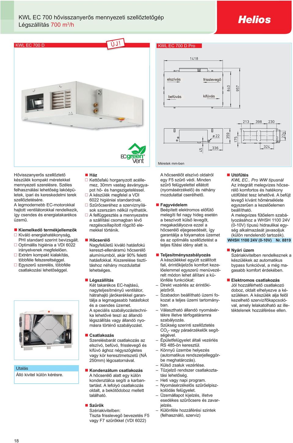 Széles felhasználási lehetıség lakóépületek, ipari és kereskedelmi terek szellıztetésére. A legmodernebb EC-motorokkal hajtott ventilátorokkal rendelkezik, így csendes és energiatakarékos üzemő.