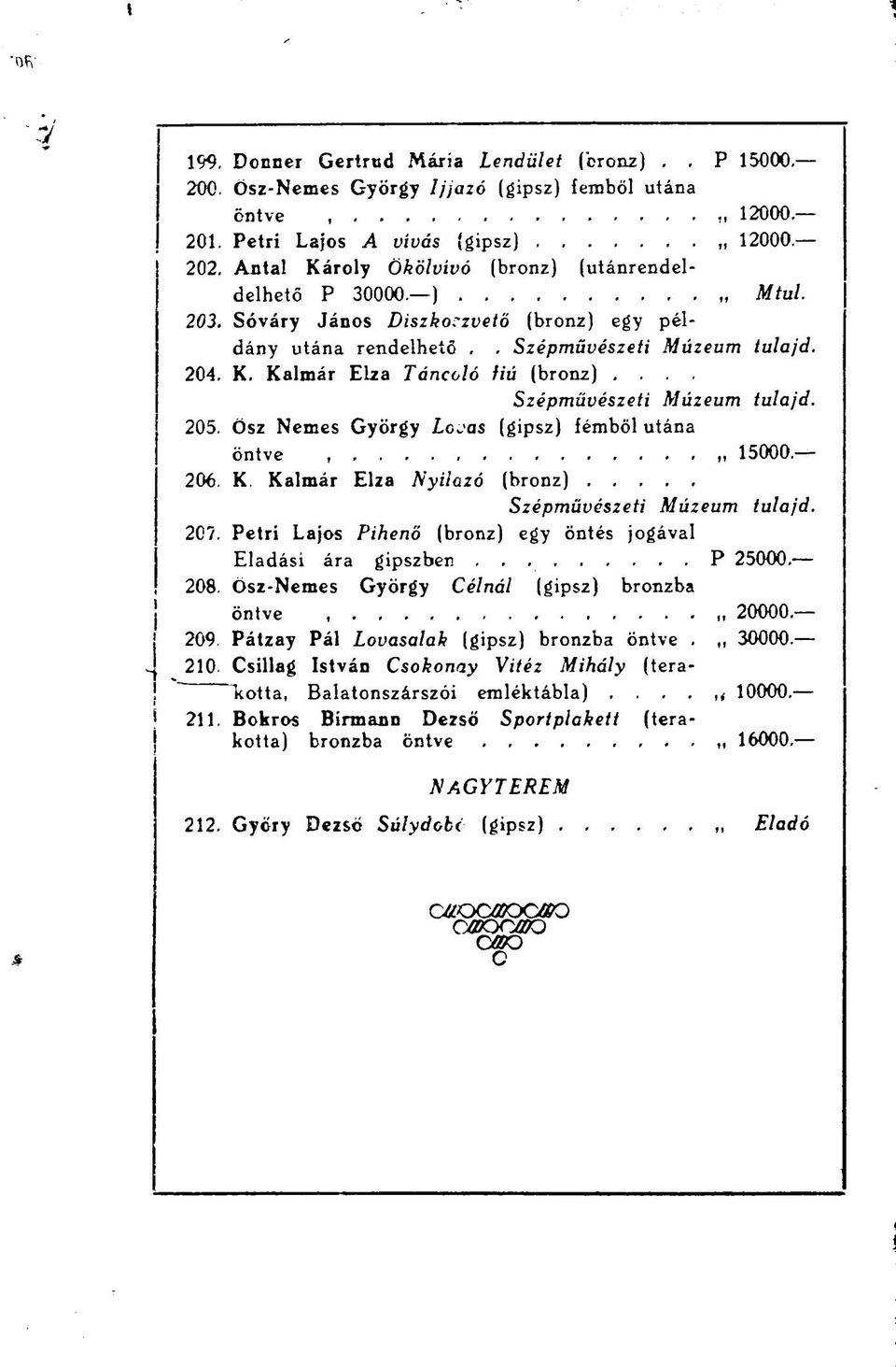 ... Szépművészeti Múzeum tulajd. 205. Ösz Nemes György Lojas (gipsz) fémből utána öntve 15000. 206. K. Kalmár Elza Nyilazó (bronz) Szépművészeti Múzeum tulajd. 207.