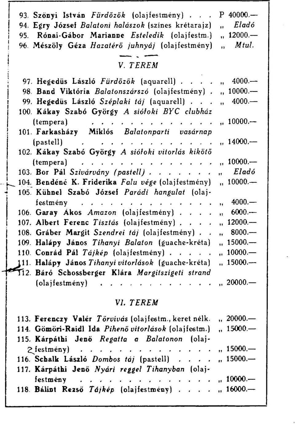 Friderika Falu vége (olajfestmény 105' 106. 107. 108. 109. 110. tii Hegedűs László Fürdőzök (aquarell).... Band Viktória Balatonszárszó (olajfestmény). Hegedűs László Széplaki táj (aquarell).