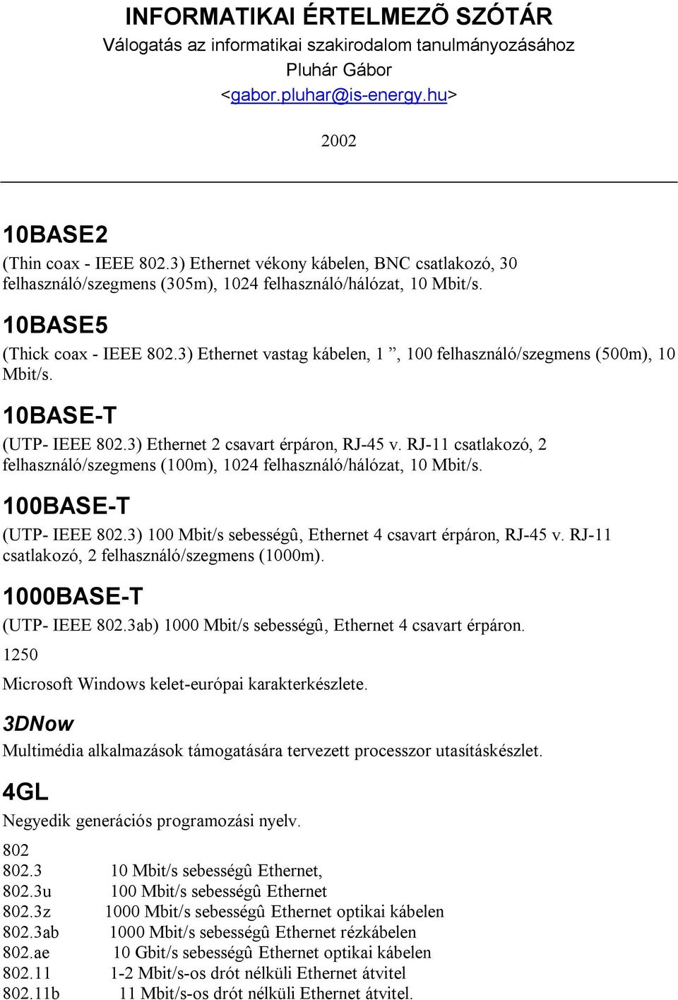 3) Ethernet vastag kábelen, 1, 100 felhasználó/szegmens (500m), 10 Mbit/s. 10BASE-T (UTP- IEEE 802.3) Ethernet 2 csavart érpáron, RJ-45 v.
