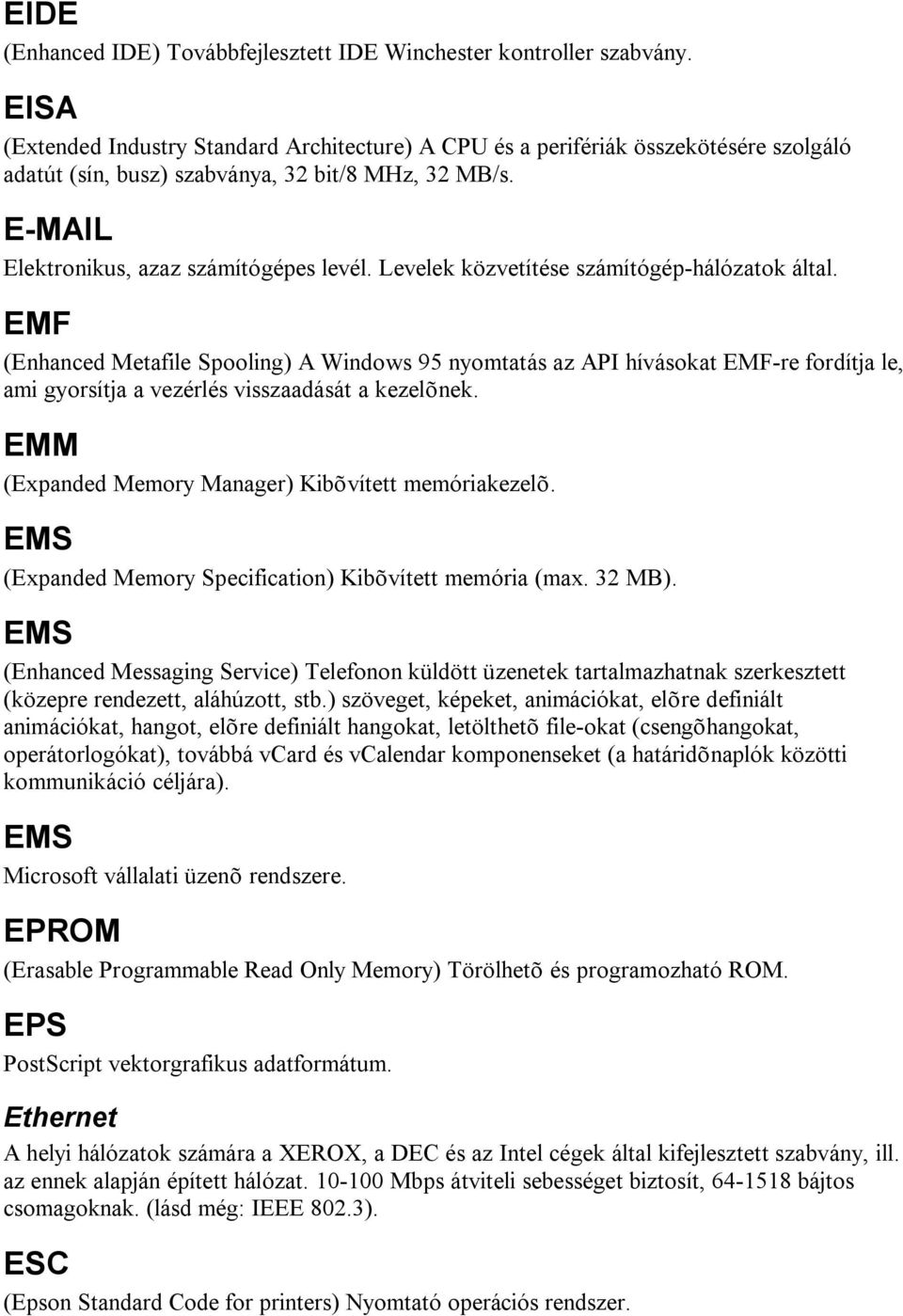 Levelek közvetítése számítógép-hálózatok által. EMF (Enhanced Metafile Spooling) A Windows 95 nyomtatás az API hívásokat EMF-re fordítja le, ami gyorsítja a vezérlés visszaadását a kezelõnek.