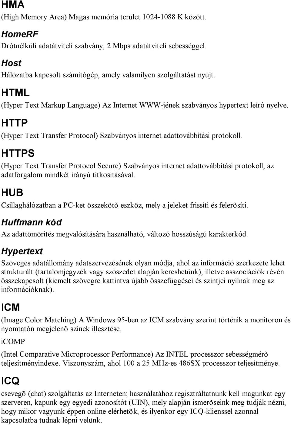 HTTP (Hyper Text Transfer Protocol) Szabványos internet adattovábbítási protokoll.