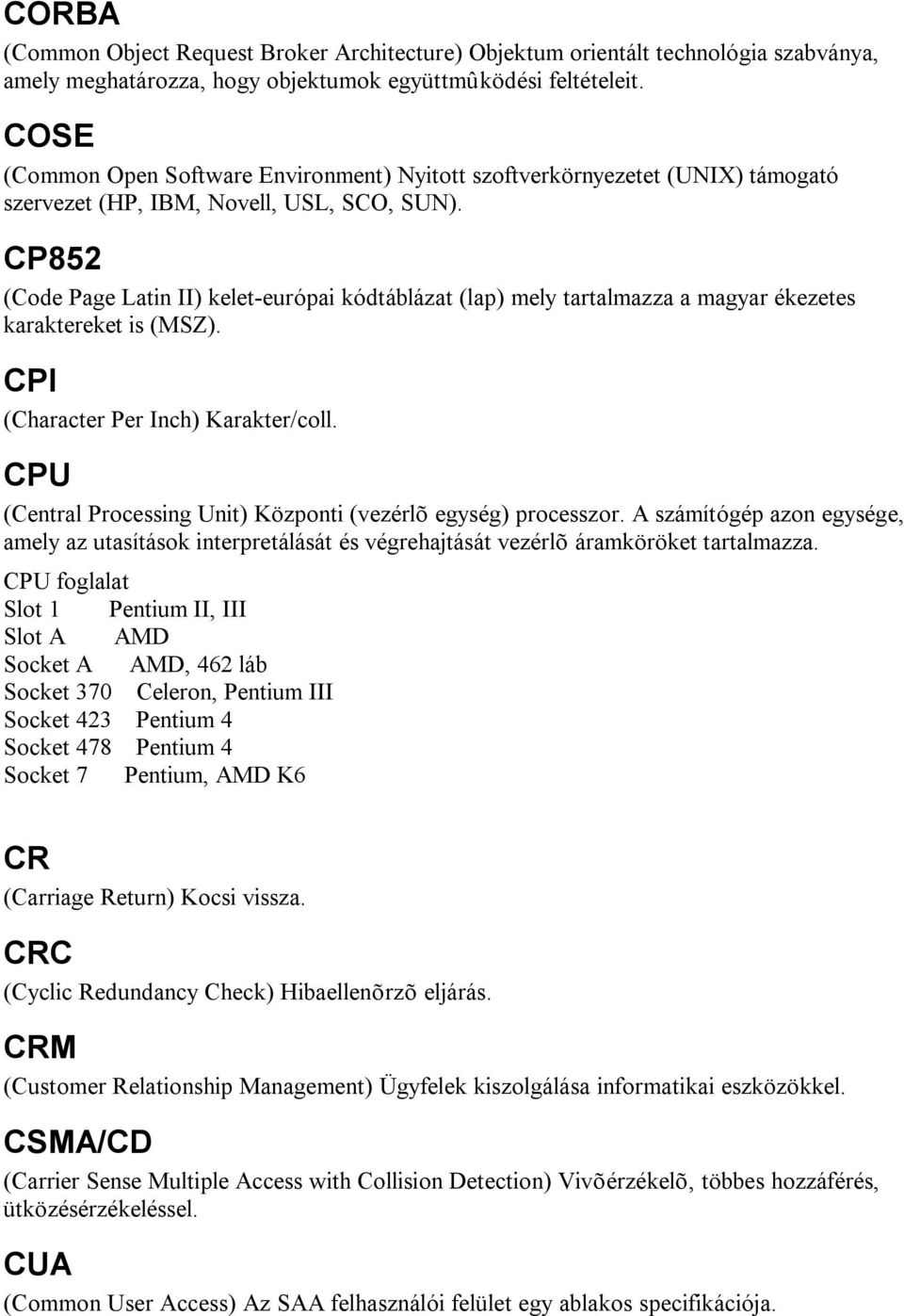 CP852 (Code Page Latin II) kelet-európai kódtáblázat (lap) mely tartalmazza a magyar ékezetes karaktereket is (MSZ). CPI (Character Per Inch) Karakter/coll.