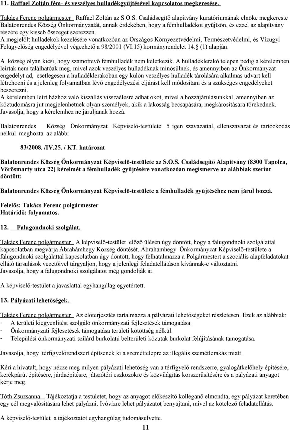 szerezzen. A megjelölt hulladékok kezelésére vonatkozóan az Országos Környezetvédelmi, Természetvédelmi, és Vízügyi Felügyelőség engedélyével végezhető a 98/2001 (VI.15) kormányrendelet 14.