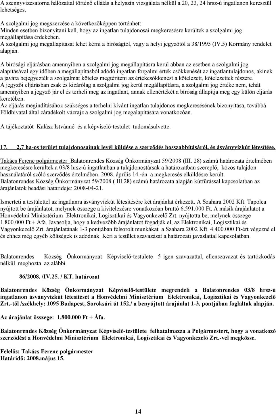 A szolgalmi jog megállapítását lehet kérni a bíróságtól, vagy a helyi jegyzőtől a 38/1995 (IV.5) Kormány rendelet alapján.