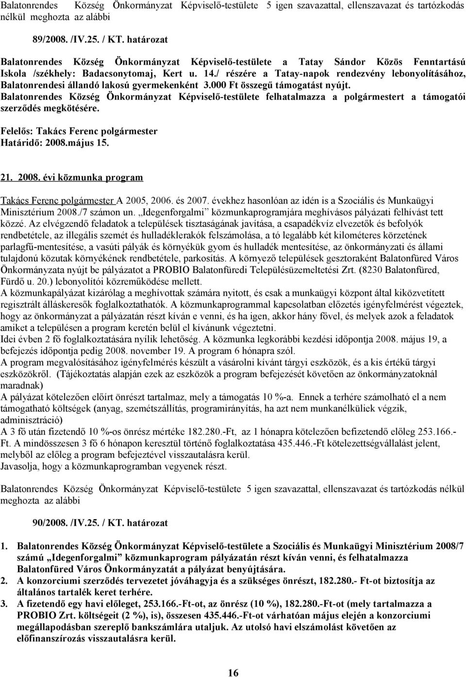 Balatonrendes Község Önkormányzat Képviselő-testülete felhatalmazza a polgármestert a támogatói szerződés megkötésére. Határidő: 2008.május 15. 21. 2008. évi közmunka program Takács Ferenc polgármester A 2005, 2006.