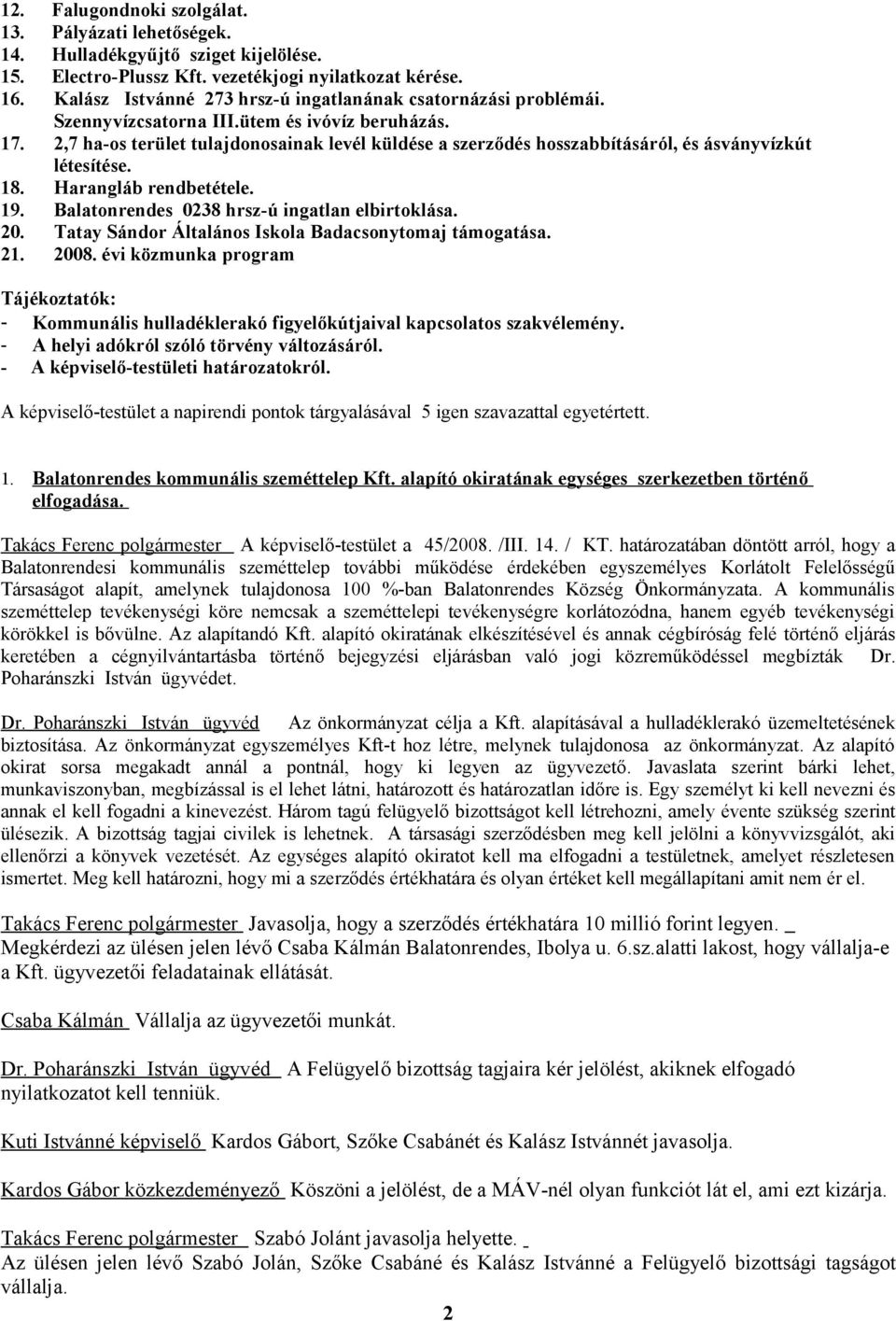 2,7 ha-os terület tulajdonosainak levél küldése a szerződés hosszabbításáról, és ásványvízkút létesítése. 18. Harangláb rendbetétele. 19. Balatonrendes 0238 hrsz-ú ingatlan elbirtoklása. 20.