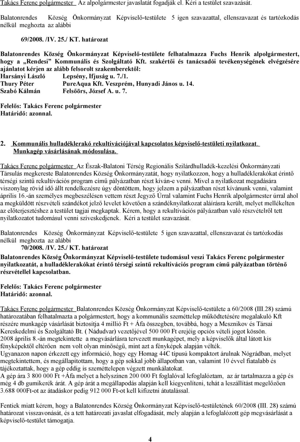 szakértői és tanácsadói tevékenységének elvégzésére ajánlatot kérjen az alább felsorolt szakemberektől: Harsányi László Lepsény, Ifjuság u. 7./1. Thury Péter PureAqua Kft. Veszprém, Hunyadi János u.