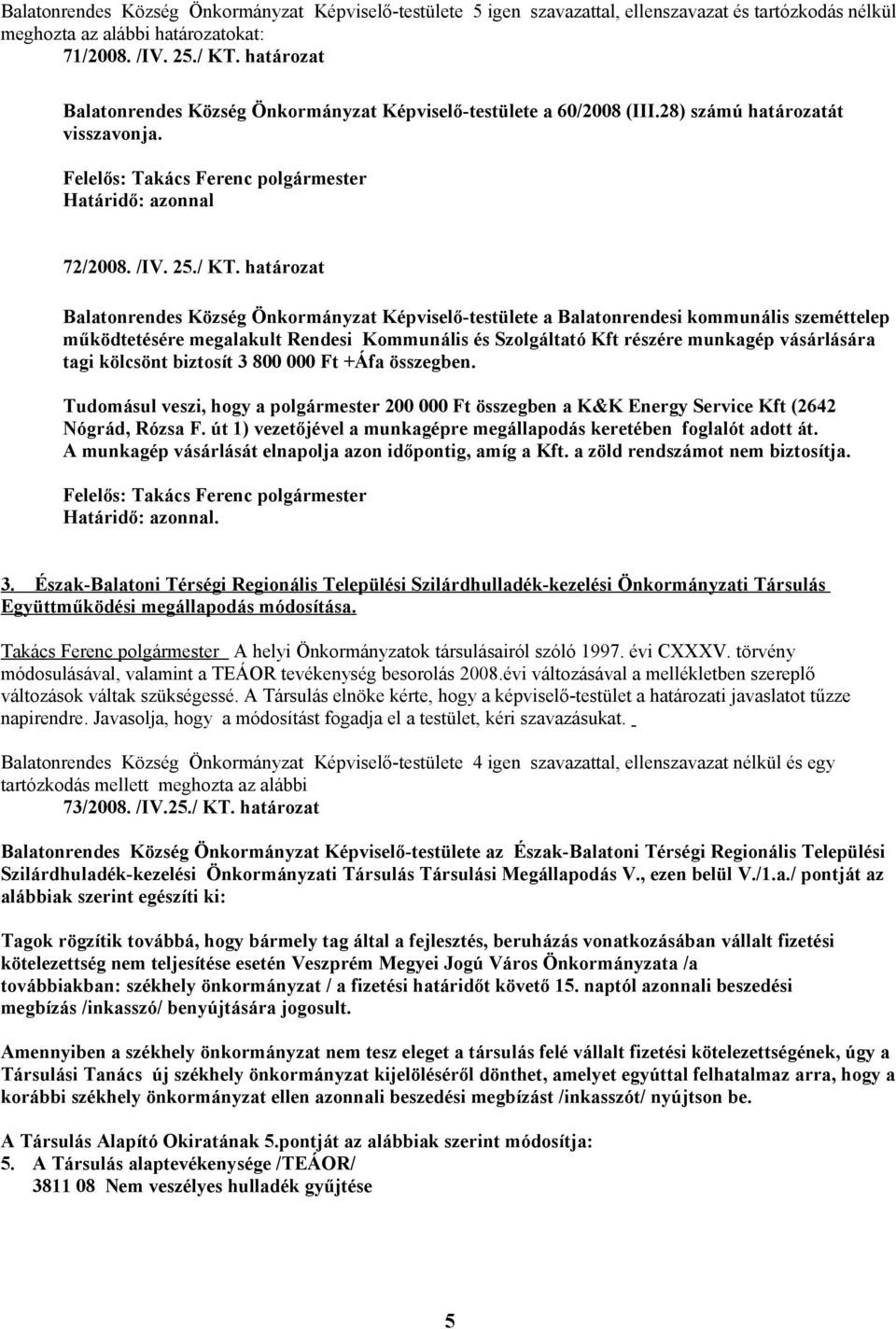 határozat Balatonrendes Község Önkormányzat Képviselő-testülete a Balatonrendesi kommunális szeméttelep működtetésére megalakult Rendesi Kommunális és Szolgáltató Kft részére munkagép vásárlására