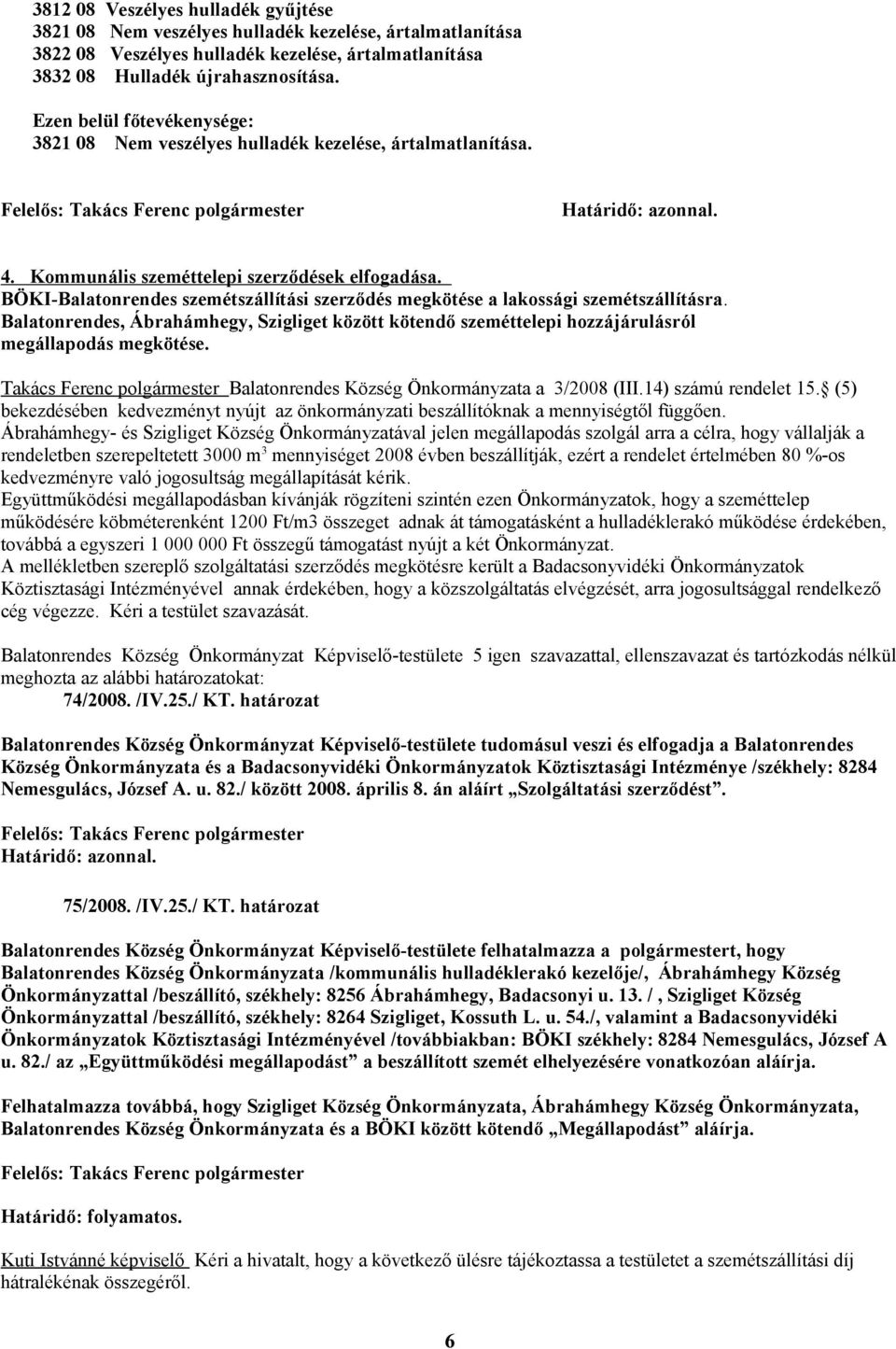 BÖKI-Balatonrendes szemétszállítási szerződés megkötése a lakossági szemétszállításra. Balatonrendes, Ábrahámhegy, Szigliget között kötendő szeméttelepi hozzájárulásról megállapodás megkötése.