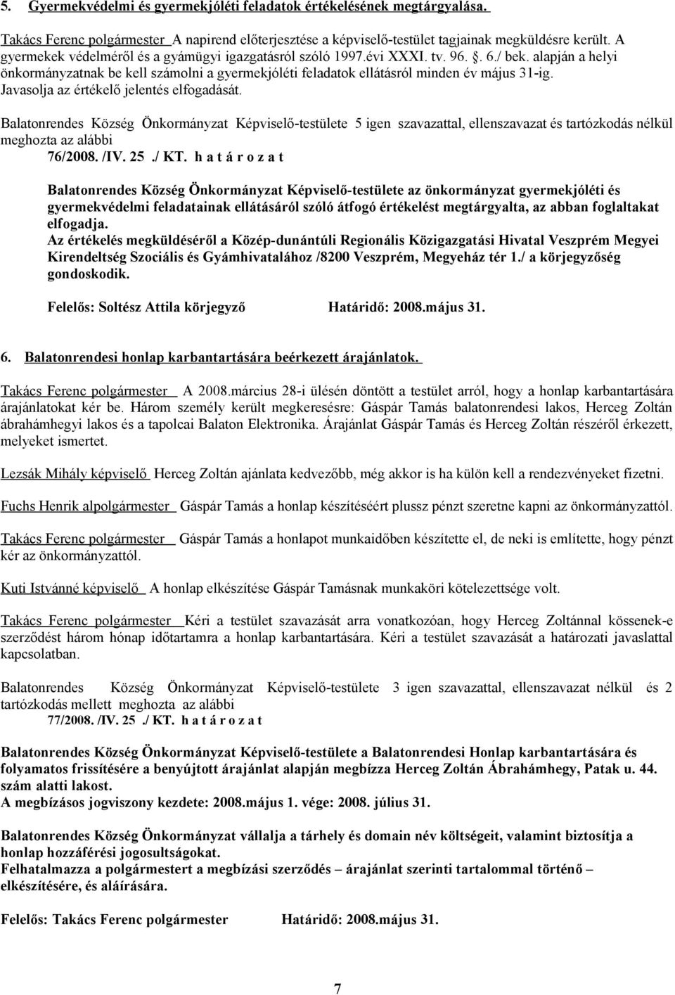 Javasolja az értékelő jelentés elfogadását. nélkül meghozta az alábbi 76/2008. /IV. 25./ KT.