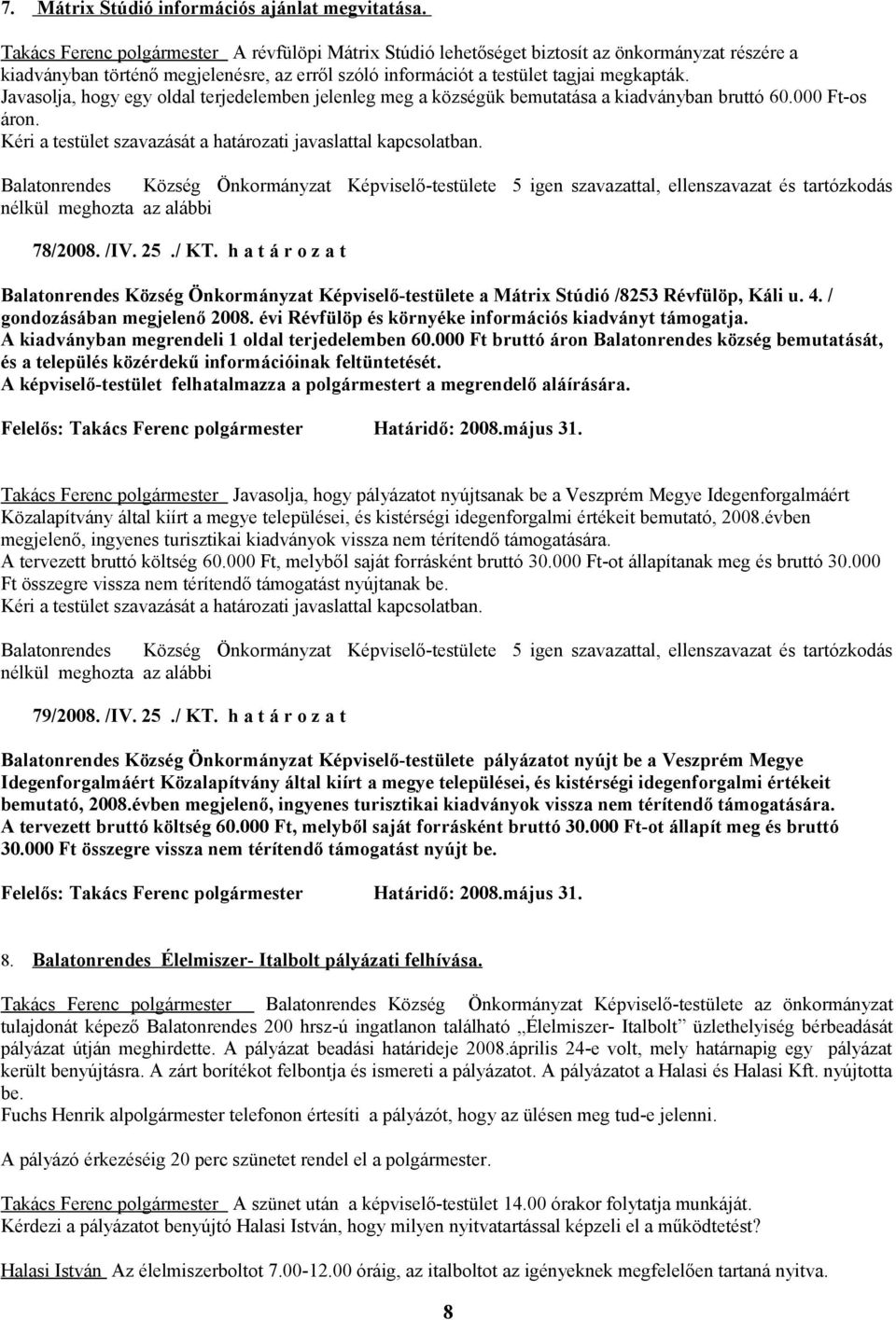 Javasolja, hogy egy oldal terjedelemben jelenleg meg a községük bemutatása a kiadványban bruttó 60.000 Ft-os áron. Kéri a testület szavazását a határozati javaslattal kapcsolatban. 78/2008. /IV. 25.