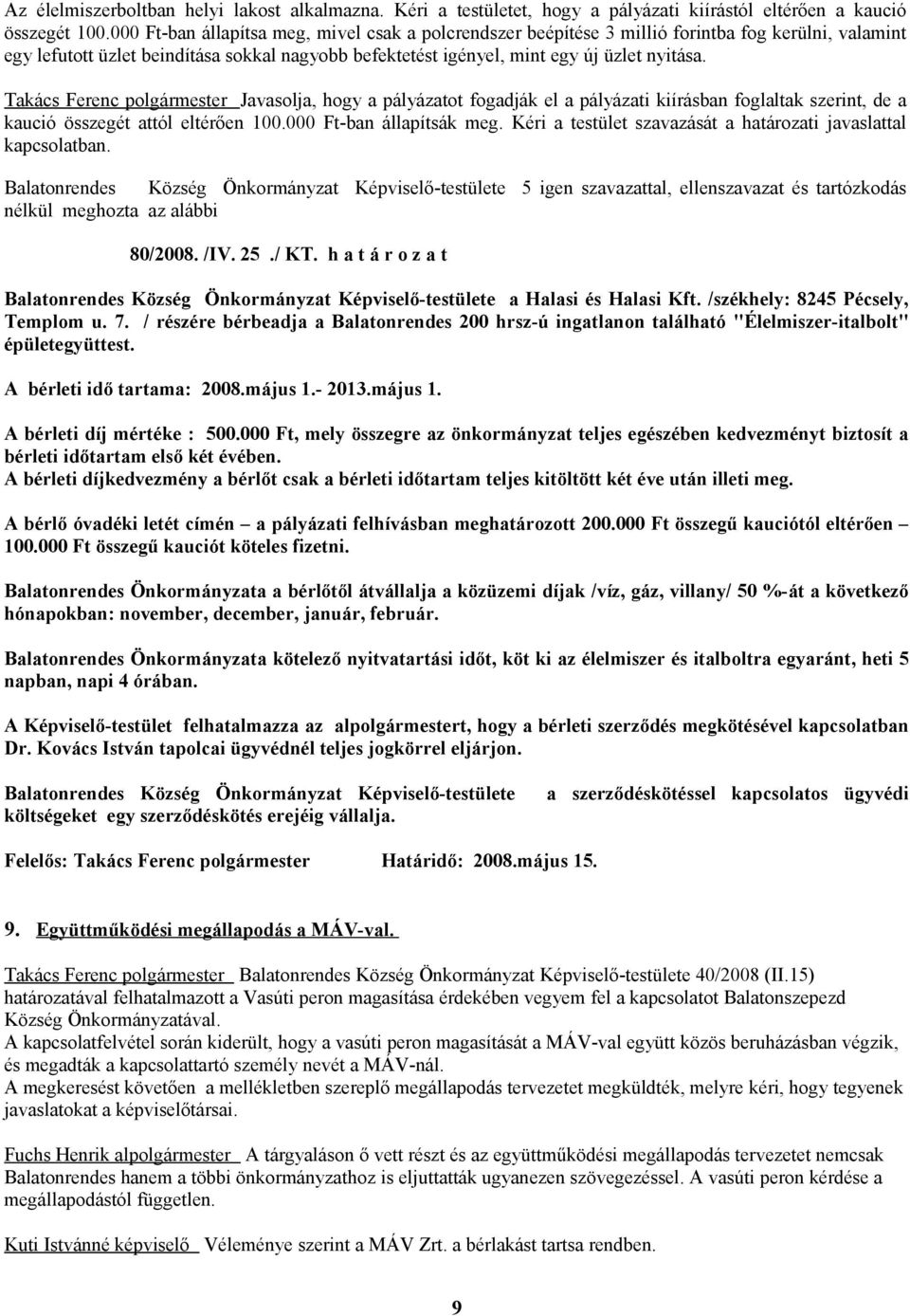 Takács Ferenc polgármester Javasolja, hogy a pályázatot fogadják el a pályázati kiírásban foglaltak szerint, de a kaució összegét attól eltérően 100.000 Ft-ban állapítsák meg.