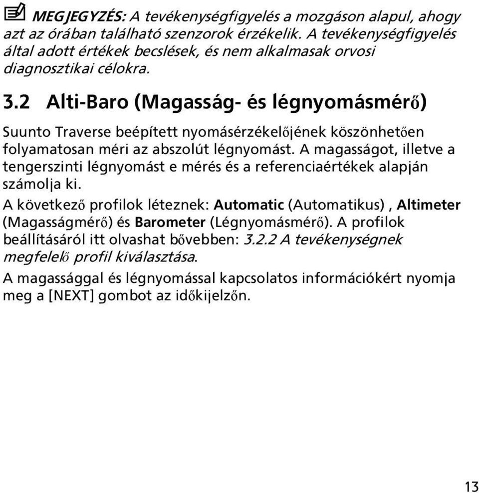 2 Alti-Baro (Magasság- és légnyomásmérő) Suunto Traverse beépített nyomásérzékelőjének köszönhetően folyamatosan méri az abszolút légnyomást.