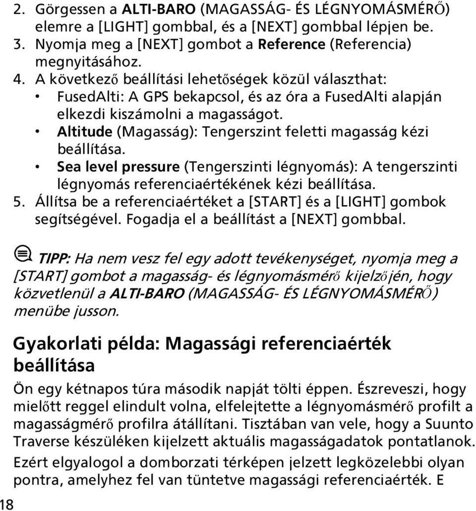 Altitude (Magasság): Tengerszint feletti magasság kézi beállítása. Sea level pressure (Tengerszinti légnyomás): A tengerszinti légnyomás referenciaértékének kézi beállítása. 5.