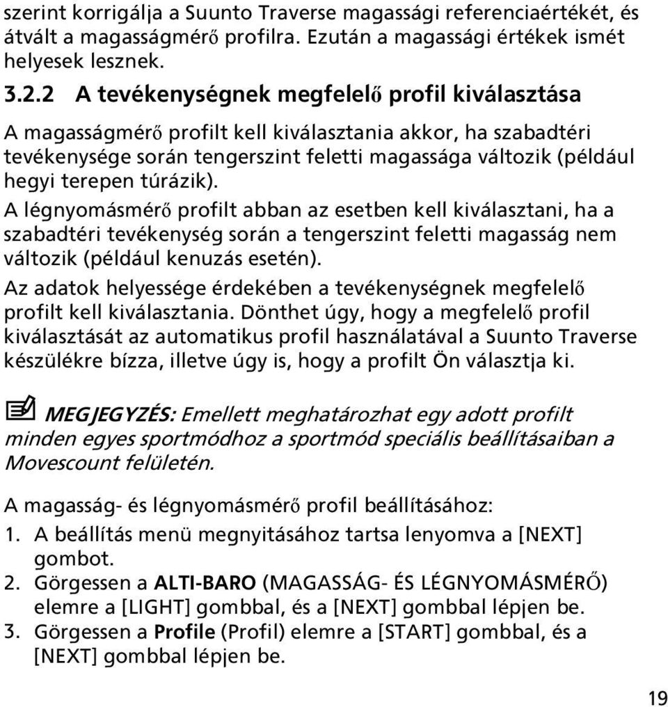 túrázik). A légnyomásmérő profilt abban az esetben kell kiválasztani, ha a szabadtéri tevékenység során a tengerszint feletti magasság nem változik (például kenuzás esetén).