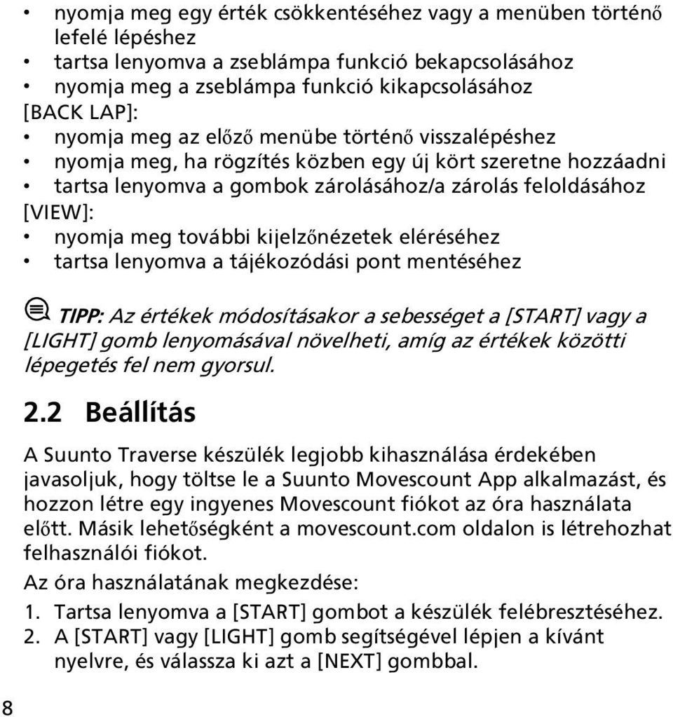 kijelzőnézetek eléréséhez tartsa lenyomva a tájékozódási pont mentéséhez TIPP: Az értékek módosításakor a sebességet a [START] vagy a [LIGHT] gomb lenyomásával növelheti, amíg az értékek közötti