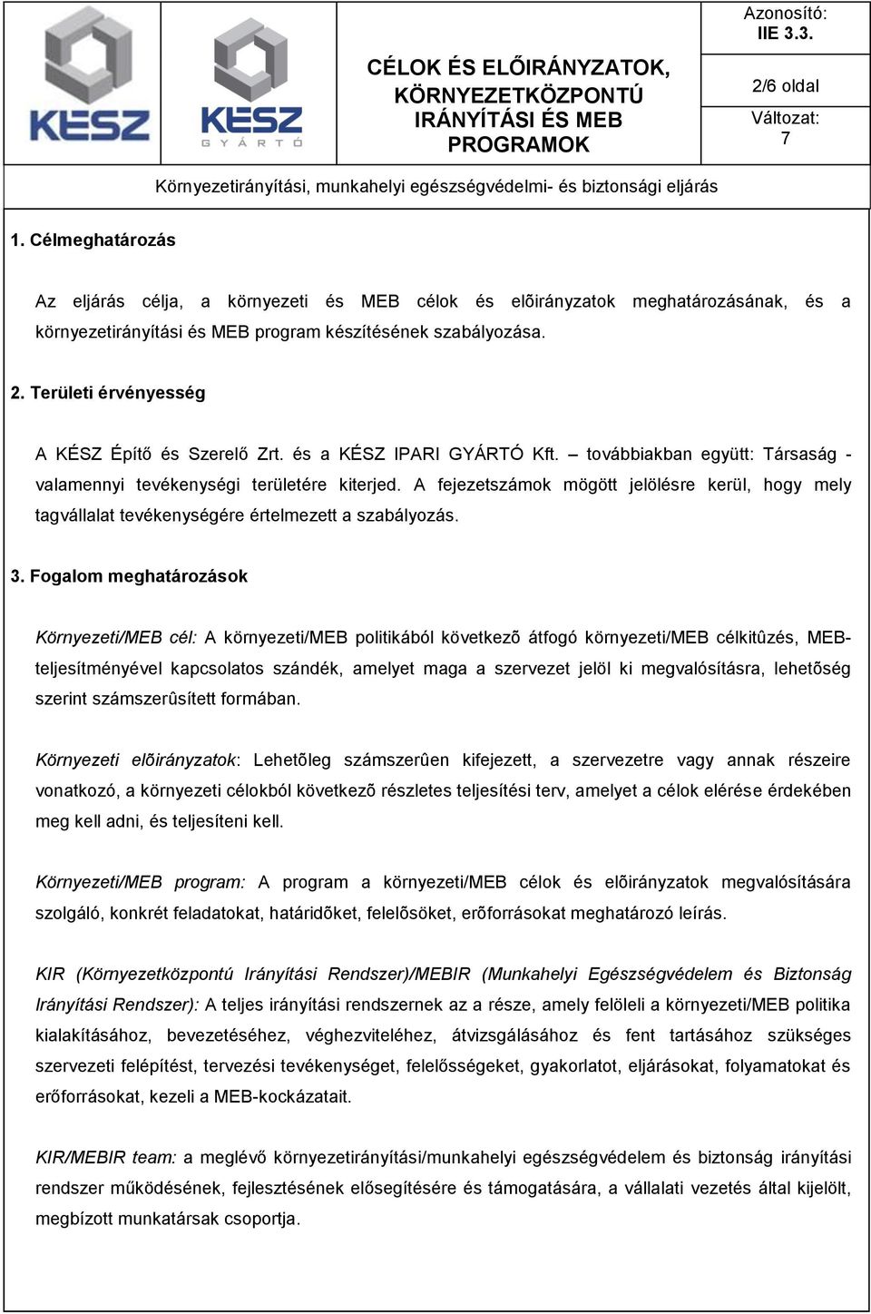 tevékenységére értelmezett a szabályozás 3 Fogalom meghatározások Környezeti/MEB cél: A környezeti/meb politikából következõ átfogó környezeti/meb célkitûzés, MEBteljesítményével kapcsolatos szándék,