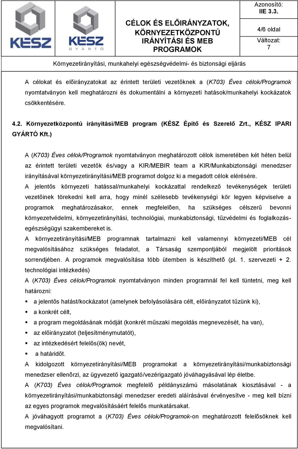 az érintett területi vezetők és/vagy a KIR/MEBIR team a KIR/Munkabiztonsági menedzser irányításával környezetirányítási/meb programot dolgoz ki a megadott célok elérésére A jelentős környezeti