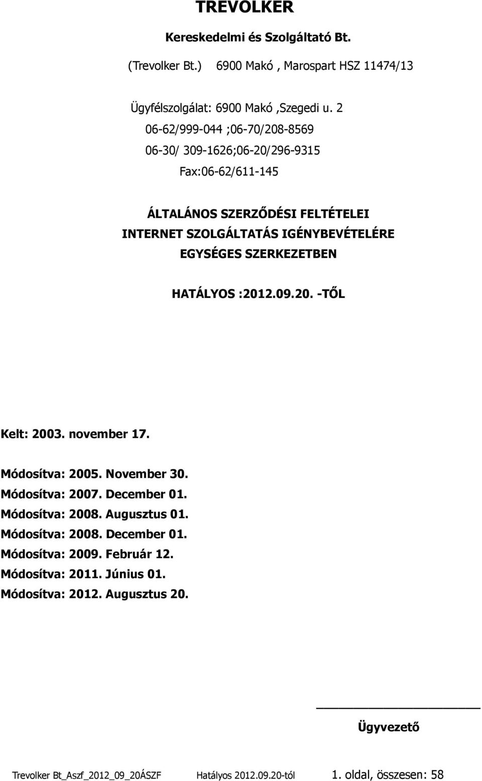 SZERKEZETBEN HATÁLYOS :2012.09.20. -TŐL Kelt: 2003. november 17. Módosítva: 2005. November 30. Módosítva: 2007. December 01. Módosítva: 2008. Augusztus 01.