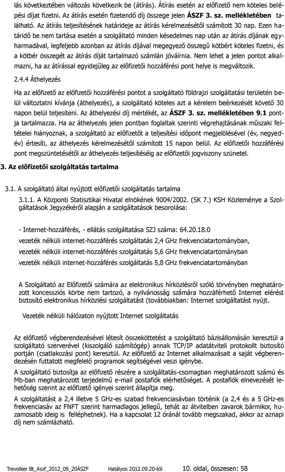 Ezen határidő be nem tartása esetén a szolgáltató minden késedelmes nap után az átírás díjának egyharmadával, legfeljebb azonban az átírás díjával megegyező összegű kötbért köteles fizetni, és a