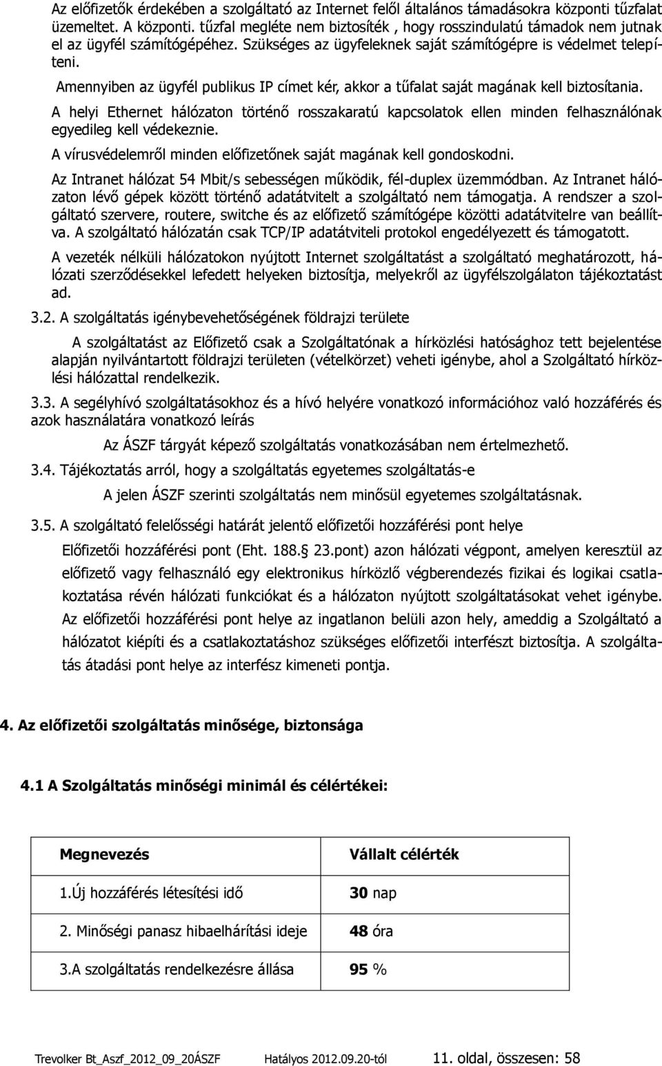 Amennyiben az ügyfél publikus IP címet kér, akkor a tűfalat saját magának kell biztosítania.