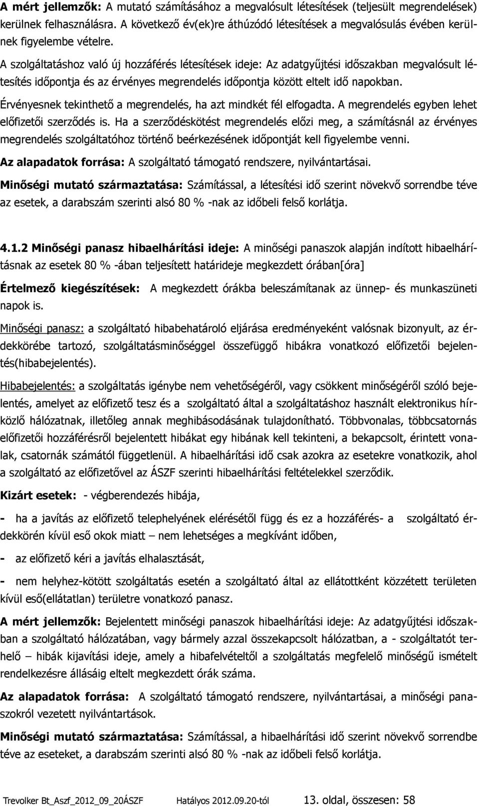 A szolgáltatáshoz való új hozzáférés létesítések ideje: Az adatgyűjtési időszakban megvalósult létesítés időpontja és az érvényes megrendelés időpontja között eltelt idő napokban.