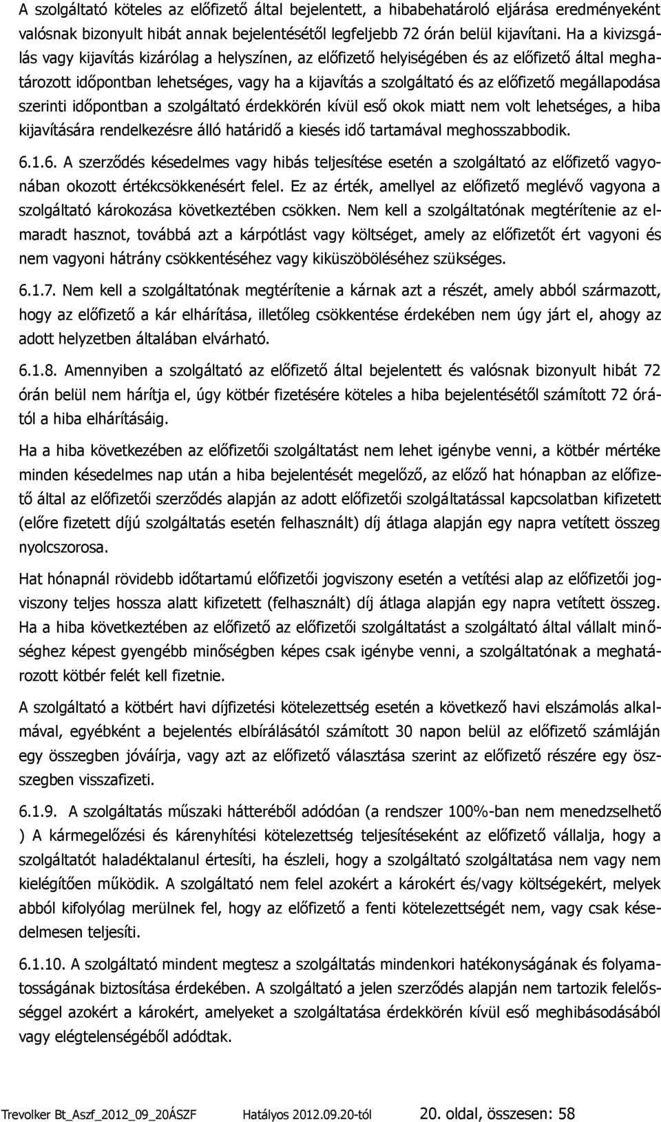 megállapodása szerinti időpontban a szolgáltató érdekkörén kívül eső okok miatt nem volt lehetséges, a hiba kijavítására rendelkezésre álló határidő a kiesés idő tartamával meghosszabbodik. 6.