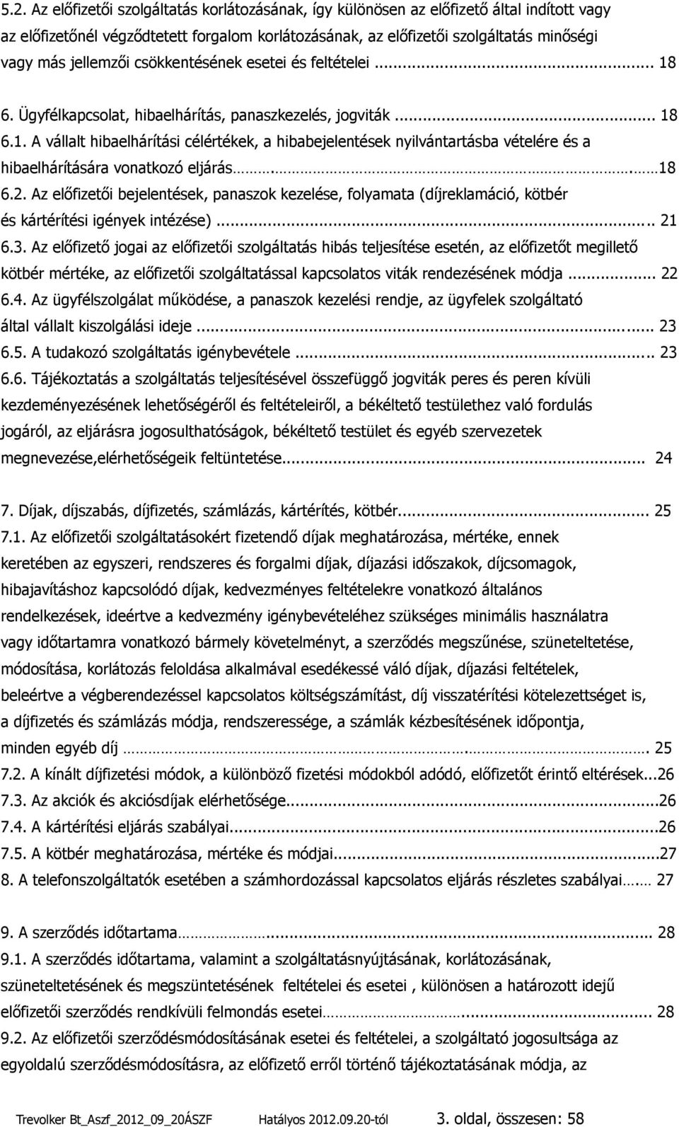 . 18 6.2. Az előfizetői bejelentések, panaszok kezelése, folyamata (díjreklamáció, kötbér és kártérítési igények intézése)... 21 6.3.