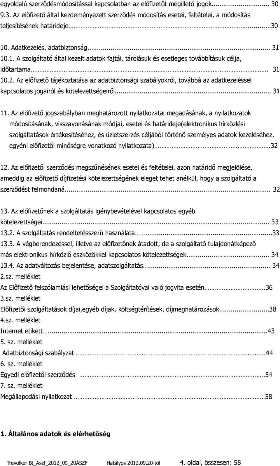 Az előfizető tájékoztatása az adatbiztonsági szabályokról, továbbá az adatkezeléssel kapcsolatos jogairól és kötelezettségeiről... 31 11.