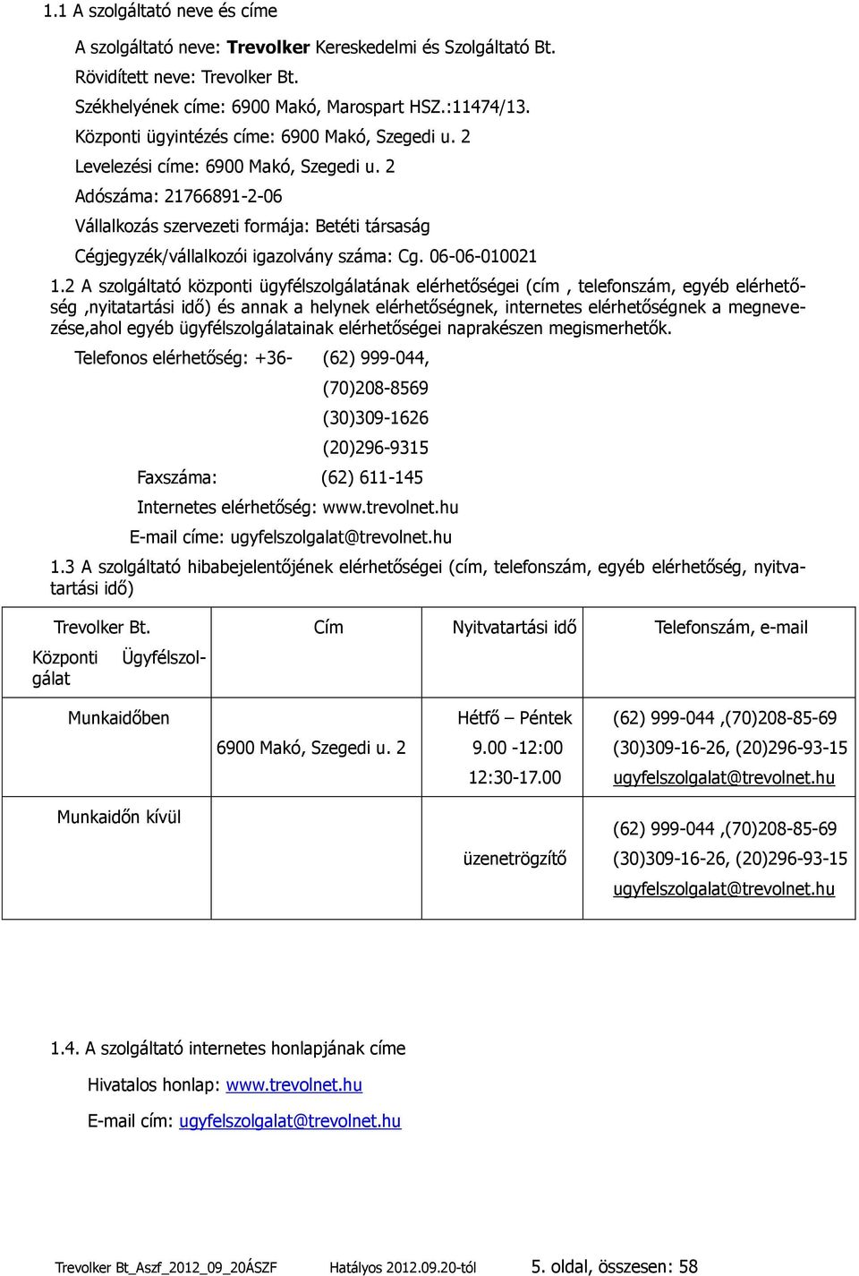 2 Adószáma: 21766891-2-06 Vállalkozás szervezeti formája: Betéti társaság Cégjegyzék/vállalkozói igazolvány száma: Cg. 06-06-010021 1.