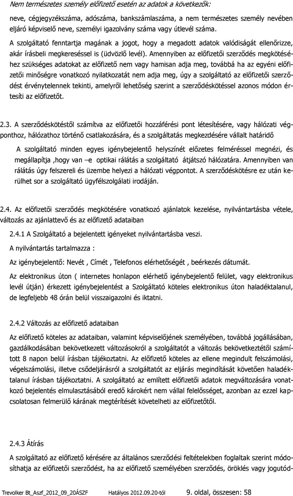 Amennyiben az előfizetői szerződés megkötéséhez szükséges adatokat az előfizető nem vagy hamisan adja meg, továbbá ha az egyéni előfizetői minőségre vonatkozó nyilatkozatát nem adja meg, úgy a