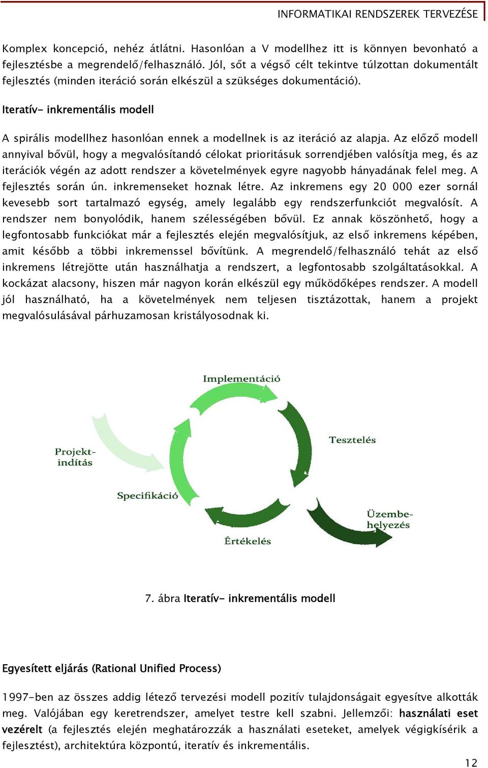 Iteratív- inkrementális modell A spirális modellhez hasonlóan ennek a modellnek is az iteráció az alapja.