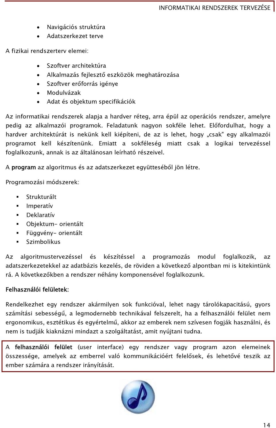 Előfordulhat, hogy a hardver architektúrát is nekünk kell kiépíteni, de az is lehet, hogy csak egy alkalmazói programot kell készítenünk.