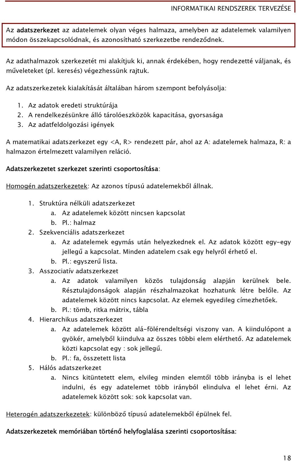 Az adatszerkezetek kialakítását általában három szempont befolyásolja: 1. Az adatok eredeti struktúrája 2. A rendelkezésünkre álló tárolóeszközök kapacitása, gyorsasága 3.