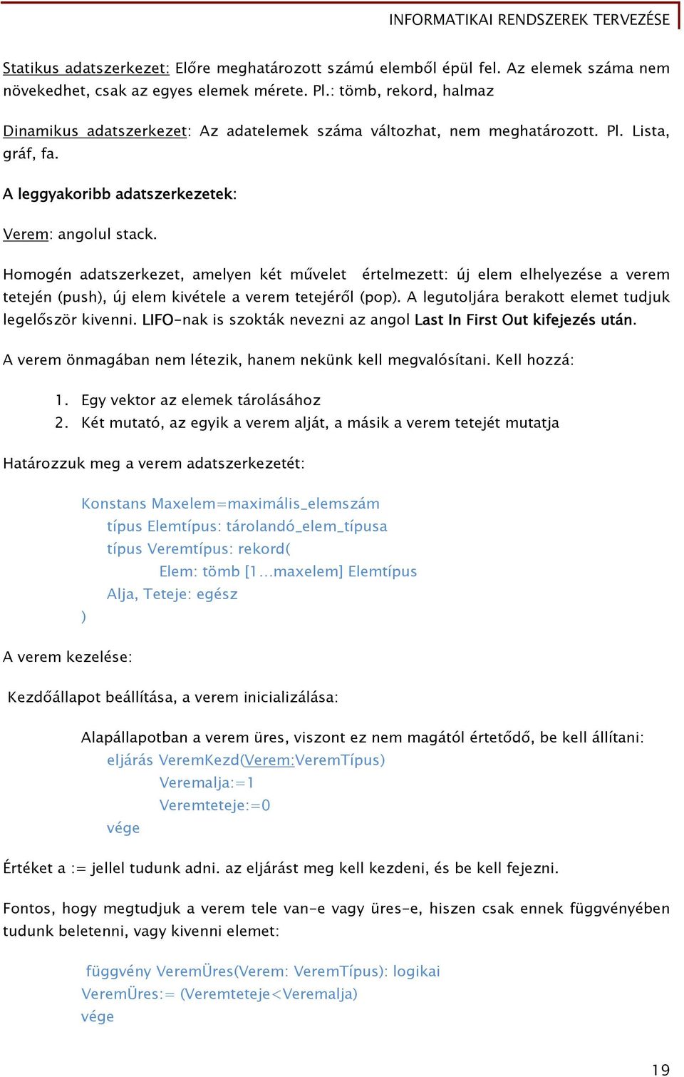 Homogén adatszerkezet, amelyen két művelet értelmezett: új elem elhelyezése a verem tetején (push), új elem kivétele a verem tetejéről (pop). A legutoljára berakott elemet tudjuk legelőször kivenni.